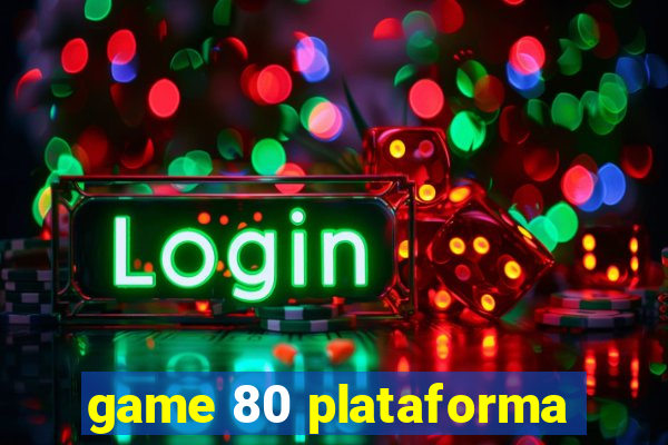 game 80 plataforma